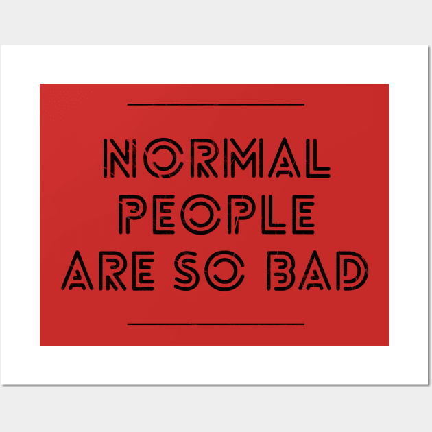 NORMAL PEOPLE ARE SO BAD Wall Art by Shirtsy